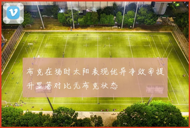 布克在场时太阳表现优异净效率提升显著对比无布克状态