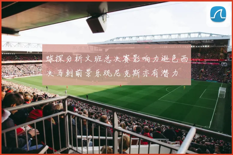 球探分析文班总决赛影响力逊色西决马刺前景乐观尼克斯亦有潜力